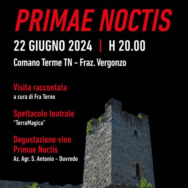 Primae Noctis - Sabato 22 giugno dalle ore 20 per "I castelli della luna" a cura della nostra Associazione, visita raccontata a cura di "Fra Terno" seguita dallo spettacolo teatrale "TerraMagica". Al termine degustazione vino "primae noctis" con l'Azienda Agricola S. Antonio di Duvredo, frazione di Comano Terme. Costo adulti 10 euro, minori di anni 18 gratuito.